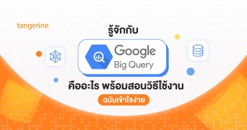 รู้จักกับ Google BigQuery คืออะไร พร้อมสอนวิธีใช้งาน ฉบับเข้าใจง่าย