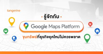 รู้จักกับ Google Maps Platform ขุมทรัพย์ที่ธุรกิจยุคใหม่ไม่ควรพลาด