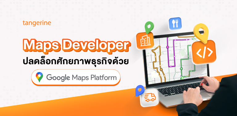 Maps Developer ปลดล็อกศักยภาพธุรกิจด้านแผนที่ด้วย Google Maps Platform