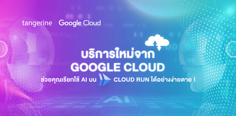 Google Cloud เปิดตัวบริการใหม่ที่ช่วยให้คุณเรียกใช้แอปพลิเคชัน AI บน Cloud Run ได้อย่างง่ายดาย